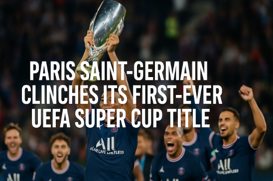 Paris Saint-Germain Clinches Its First-Ever UEFA Super Cup Title